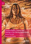 Cicatrix Poetics, Trauma and Healing in the Literary Borderlands: Beyond Survival by Adrianna M. Santos